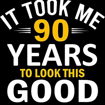 Artwork thumbnail, 90th Birthday Design, Took Me 90 Years, 90 Year Old by definitediffere