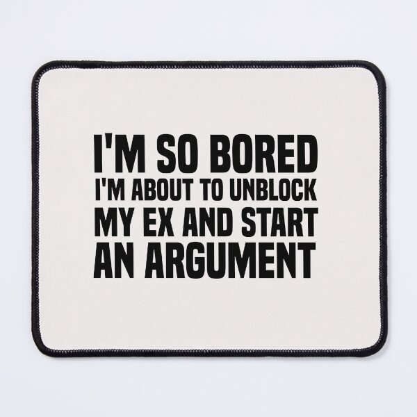 Item preview, i'm so bored i'm about to unblock my ex and start an argument designed and sold by Crystakim.