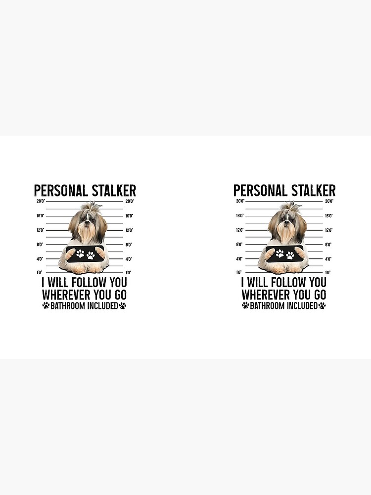 Personal Stalker Dog, Shih Tzu, Funny Shih Tzu Puppies memes, Shih Tzu  Owner Gifts, Poodle Puppy, Personal Stalker I will Follow You Wherever You  Go Bathroom Included Poster for Sale by PRINTED .