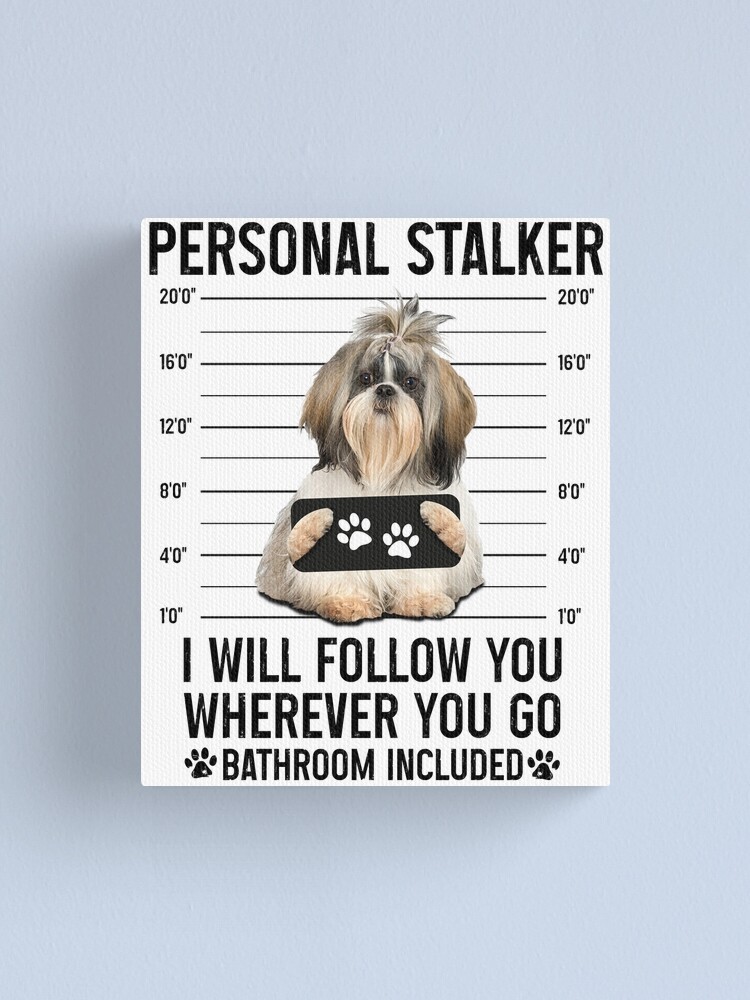 Personal Stalker Dog, Shih Tzu, Funny Shih Tzu Puppies memes, Shih Tzu  Owner Gifts, Poodle Puppy, Personal Stalker I will Follow You Wherever You  Go Bathroom Included Poster for Sale by PRINTED .