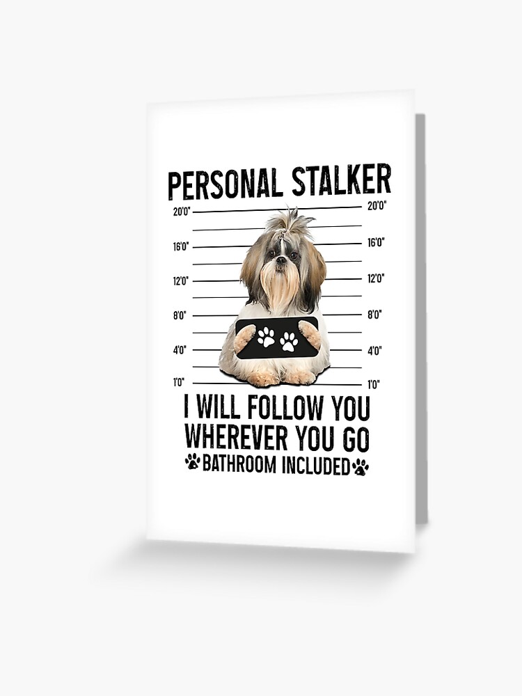 Personal Stalker Dog, Shih Tzu, Funny Shih Tzu Puppies memes, Shih Tzu  Owner Gifts, Poodle Puppy, Personal Stalker I will Follow You Wherever You  Go Bathroom Included Greeting Card for Sale by