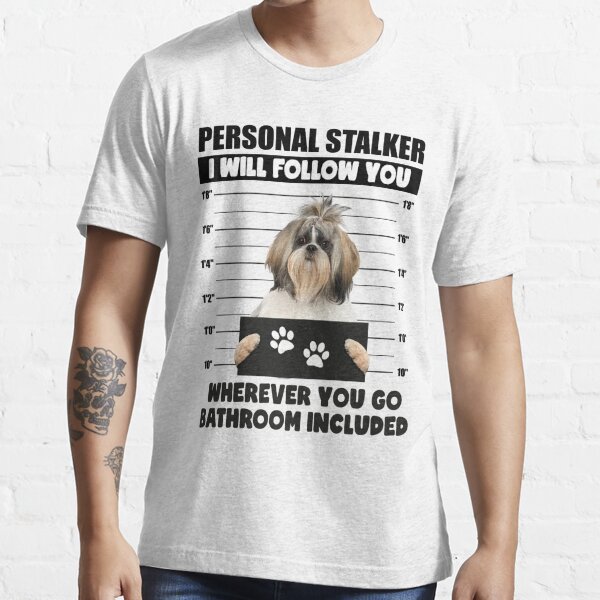 Shih Tzu Personal Stalker Shirt Funny Shih Tzu T-shirt Dog 