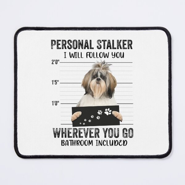 Item preview, Personal Stalker I will Follow You Wherever You Go Bathroom Included, Personal Stalker Dog, Shih Tzu, Lhasa Apso, Bichon Frise, Maltese, Funny Puppy Sayings, Shih Tzu Owner Gifts designed and sold by PRINTED ..