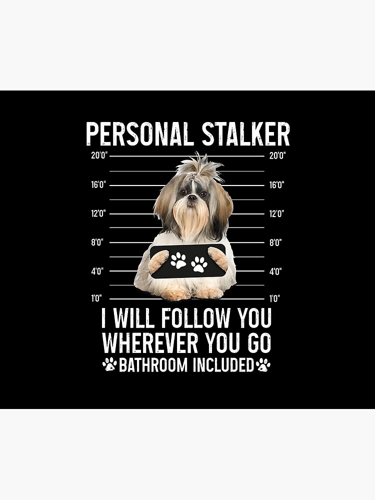 Personal Stalker Dog, Shih Tzu, Funny Shih Tzu Puppies memes, Shih Tzu  Owner Gifts, Poodle Puppy, Personal Stalker I will Follow You Wherever You  Go Bathroom Included Poster for Sale by PRINTED .