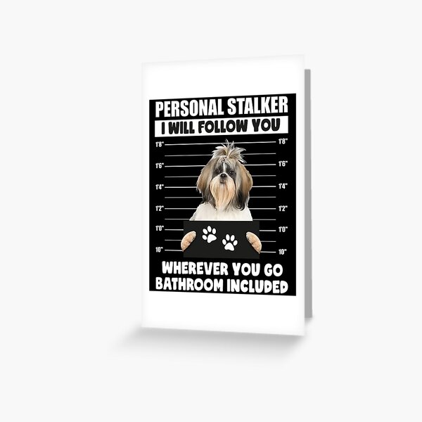 Personal Stalker Dog, Shih Tzu, Funny Shih Tzu Puppies memes, Shih Tzu  Owner Gifts, Poodle Puppy, Personal Stalker I will Follow You Wherever You  Go Bathroom Included Poster for Sale by PRINTED .