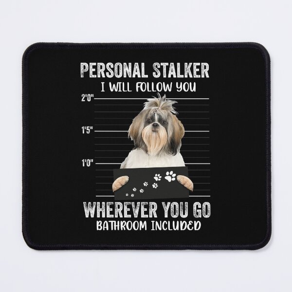 Item preview, Personal Stalker I will Follow You Wherever You Go Bathroom Included, Personal Stalker Dog, Shih Tzu, Lhasa Apso, Bichon Frise, Maltese, Funny Puppy Sayings, Shih Tzu Owner Gifts designed and sold by PRINTED ..