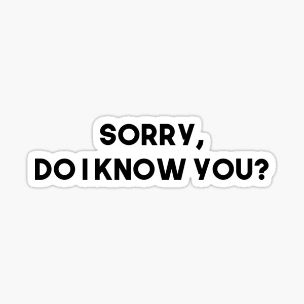 sorry-do-i-know-you-sticker-for-sale-by-lewbarberdesign-redbubble