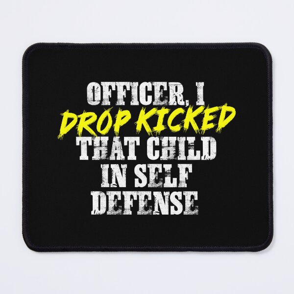Item preview, officer i drop kicked that child in self defense designed and sold by tmshop1.