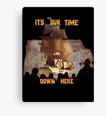 ITS OUR TIME DOWN HERE! Canvas Print