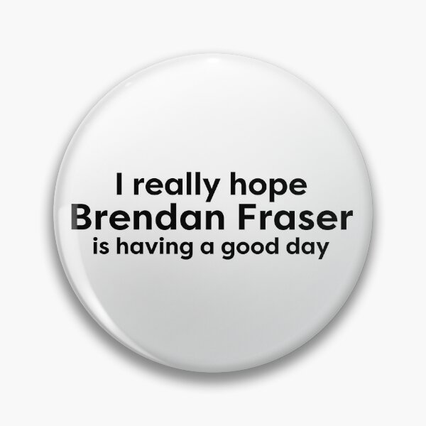 Item preview, I hope Brendan Fraser is having a good day, I love Brendan Fraser designed and sold by BonnieDriver.