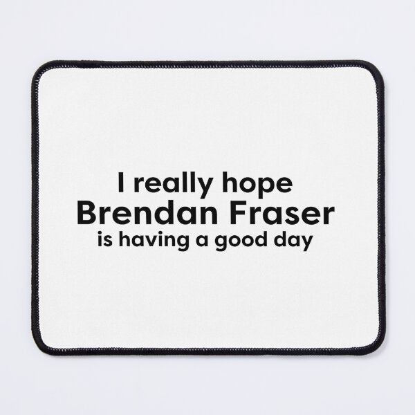 Item preview, I hope Brendan Fraser is having a good day, I love Brendan Fraser designed and sold by BonnieDriver.