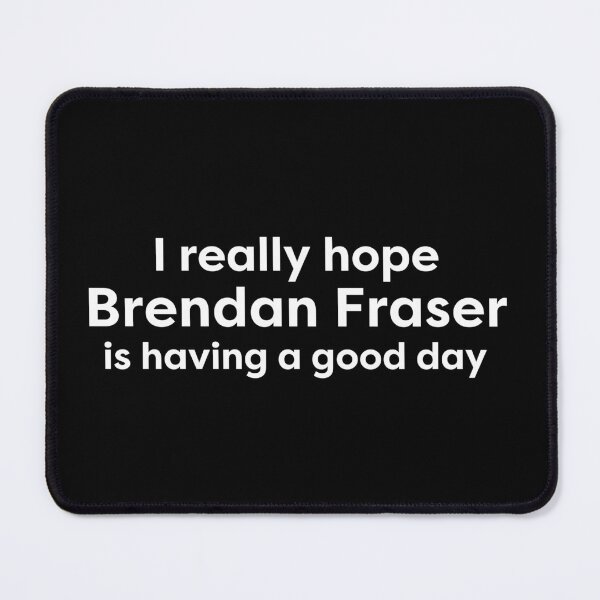 Item preview, I really really hope Brendan Fraser is having a good day designed and sold by BonnieDriver.