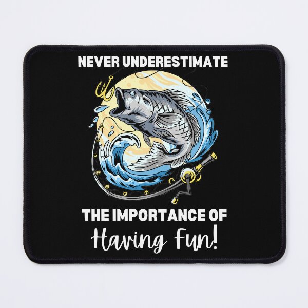 Item preview, Never underestimate the importance of having fun for fishing designed and sold by theredsharp.