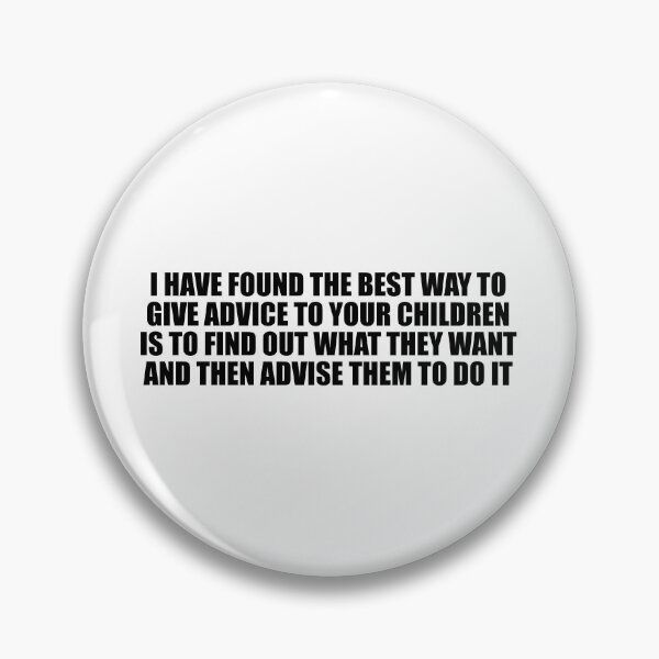 Item preview, I have found the best way to give advice to your children is to find out what they want and then advise them to do it designed and sold by Colorfulandfun.