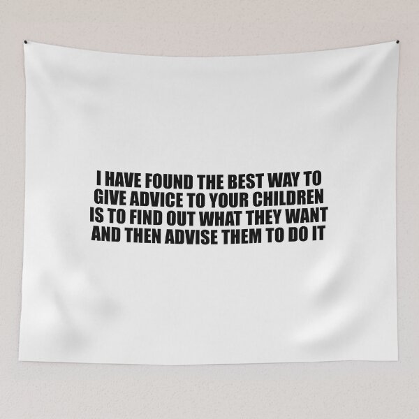 Item preview, I have found the best way to give advice to your children is to find out what they want and then advise them to do it designed and sold by Colorfulandfun.