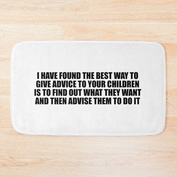 Item preview, I have found the best way to give advice to your children is to find out what they want and then advise them to do it designed and sold by Colorfulandfun.