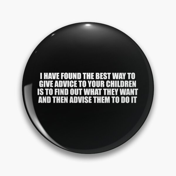 Item preview, I have found the best way to give advice to your children is to find out what they want and then advise them to do it designed and sold by Colorfulandfun.