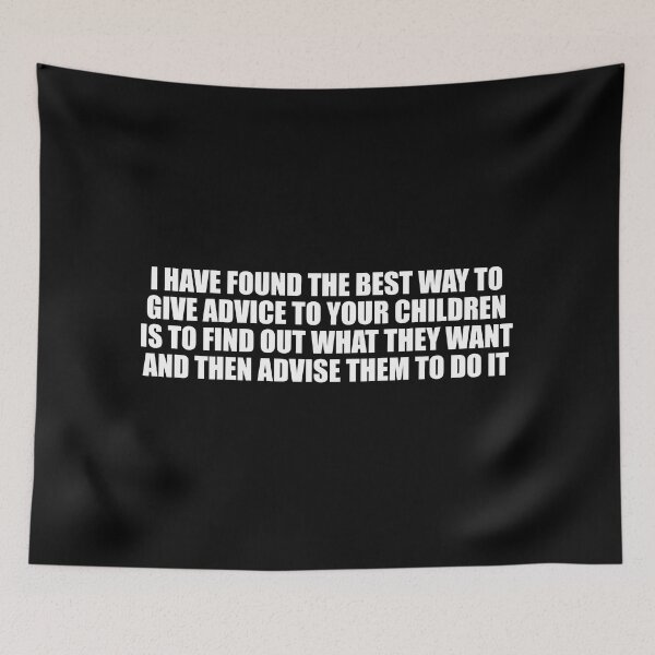 Item preview, I have found the best way to give advice to your children is to find out what they want and then advise them to do it designed and sold by Colorfulandfun.