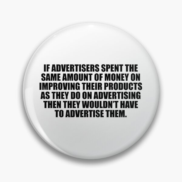 Item preview, If advertisers spent the same amount of money on improving their products as they do on advertising then they wouldn’t have to advertise them designed and sold by Colorfulandfun.