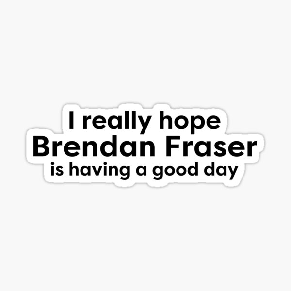 Artikel-Vorschau von Ich hoffe, Brendan Fraser hat einen schönen Tag, ich liebe Brendan Fraser, designt und verkauft von BonnieDriver.
