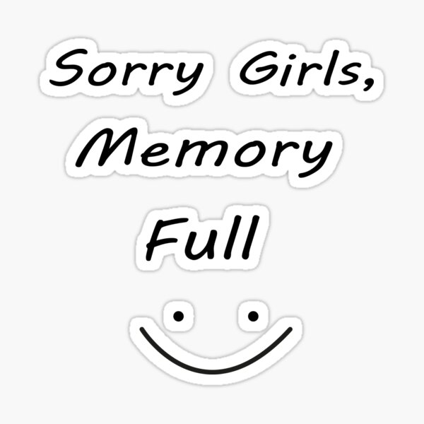 "Sorry Girls, Memorry Full. " Sticker for Sale by Drezzaa Redbubble