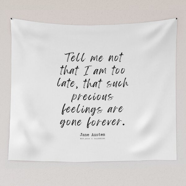 Item preview, 12 Persuasion Quotes Jane Austen Quotes 220717  Tell me not that I am too late, that such precious feelings are gone forever. designed and sold by QuotesGalore.
