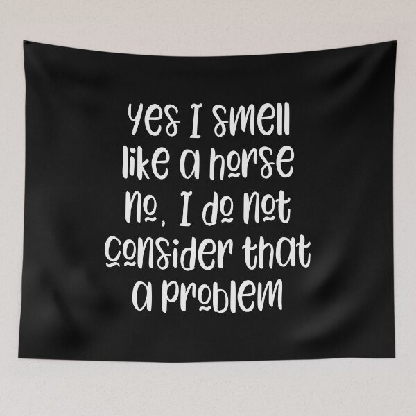 Item preview, Yes I Smell Like A Horse No I Do Not Consider That a Problem designed and sold by kapotka.