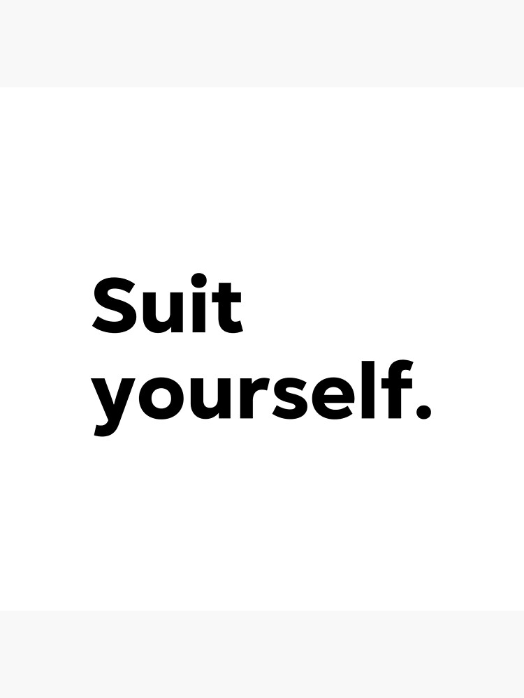 "Suit yourself." Poster for Sale by 1Lio Redbubble