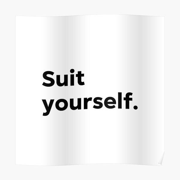 "Suit yourself." Poster for Sale by 1Lio Redbubble