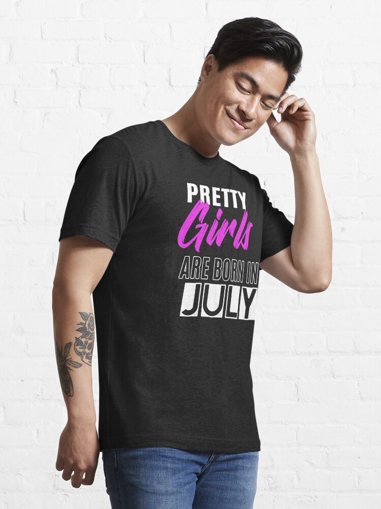 Pretty Girls Are Born In July Funny Birthday Quote | Essential T-Shirt