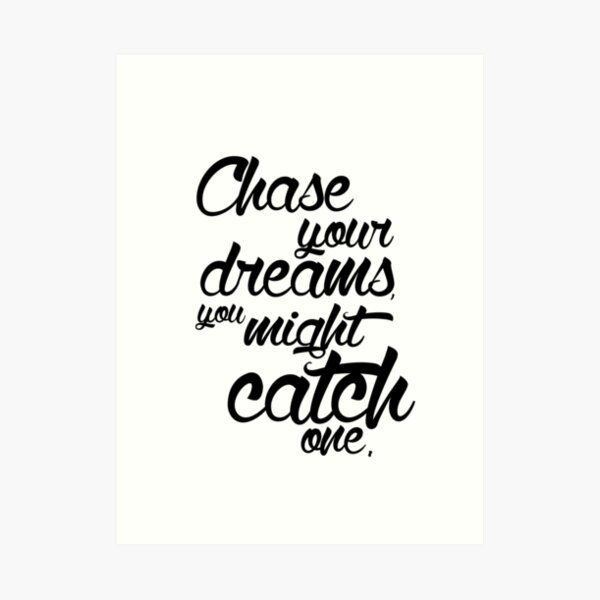"Chase your dreams you might catch one." Art Print by meeperoon Redbubble