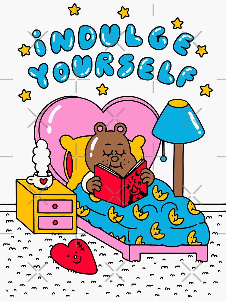 my friend indulge yourself