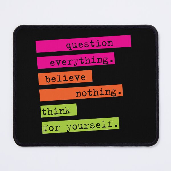 Item preview, QUESTION EVERYTHING. BELIEVE NOTHING. THINK FOR YOURSELF. designed and sold by Clifford Hayes.