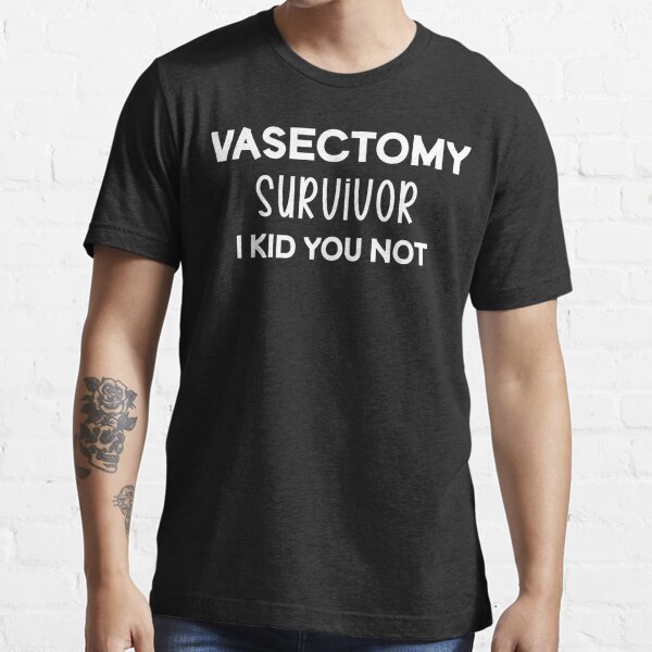 Copy of Vasectomy Survivor I Kid You Not Essential T-Shirt for