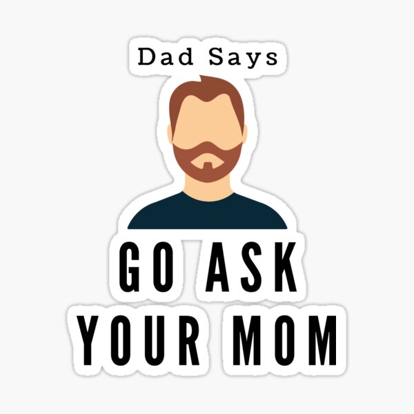 Dad Says Go Ask Your Mom Sticker For Sale By Teacherjang Redbubble