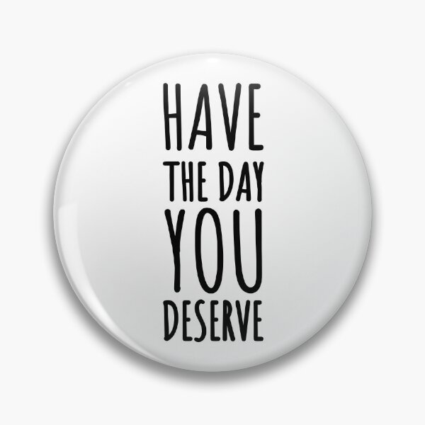 Item preview, Have The Day You Deserve designed and sold by john-ess.