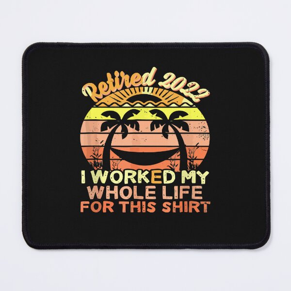 Item preview, RETIRED 2022 I WORKED MY WHOLE LIFE FOR THIS SHIRT designed and sold by artzaka.