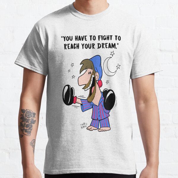 You have to fight to reach your Dream Classic T-Shirt