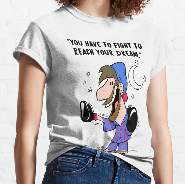 You have to fight to reach your Dream Classic T-Shirt