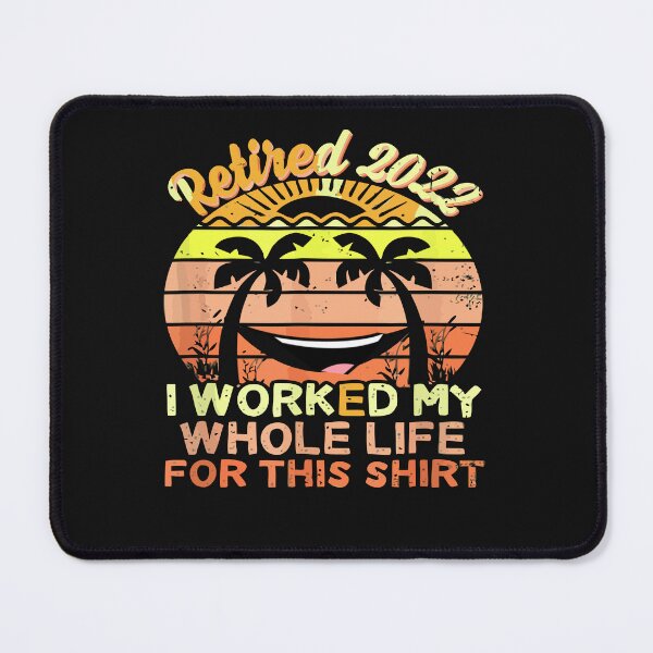 Item preview, RETIRED 2022 I WORKED MY WHOLE LIFE FOR THIS SHIRT designed and sold by artzaka.