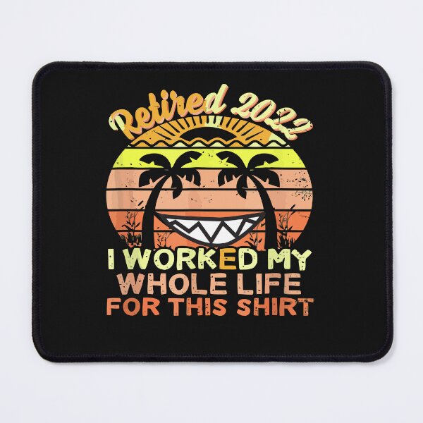 Item preview, RETIRED 2022 I WORKED MY WHOLE LIFE FOR THIS SHIRT designed and sold by artzaka.
