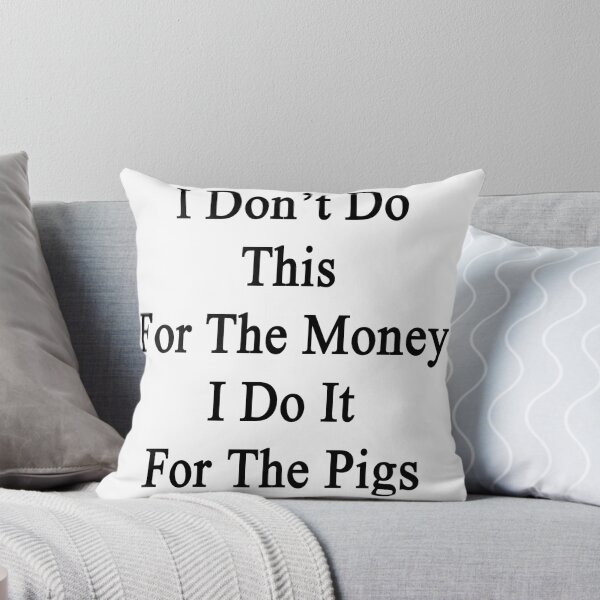 Item preview, I Don't Do This For The Money I Do It For The Pigs  designed and sold by supernova23.
