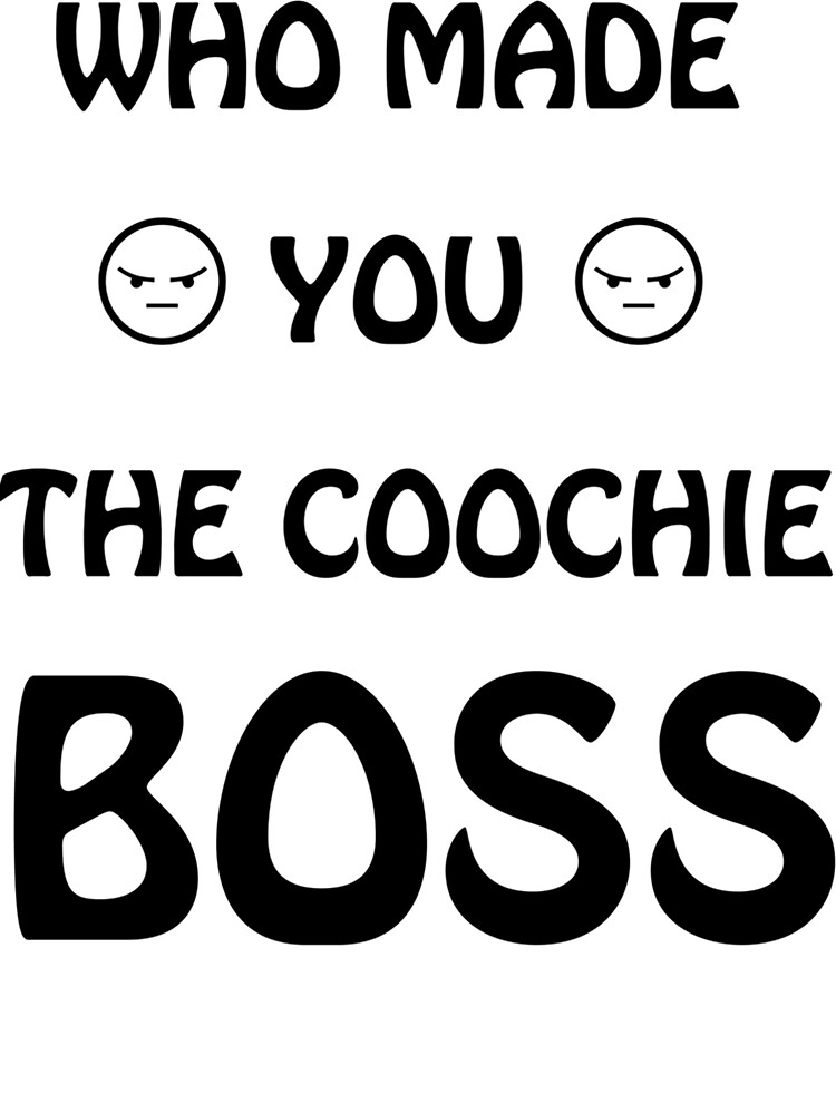 "Who Made You The Coochie Boss " Poster for Sale by NicoleCan Redbubble