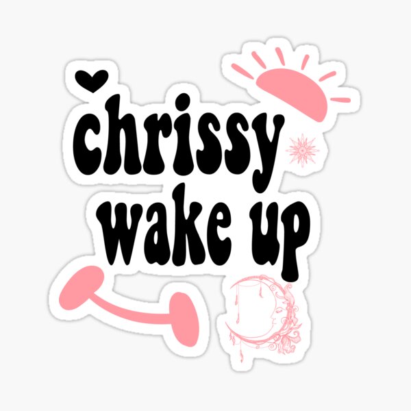 Chrissy Wake Up Sticker Sticker For Sale By Ezoneee Redbubble