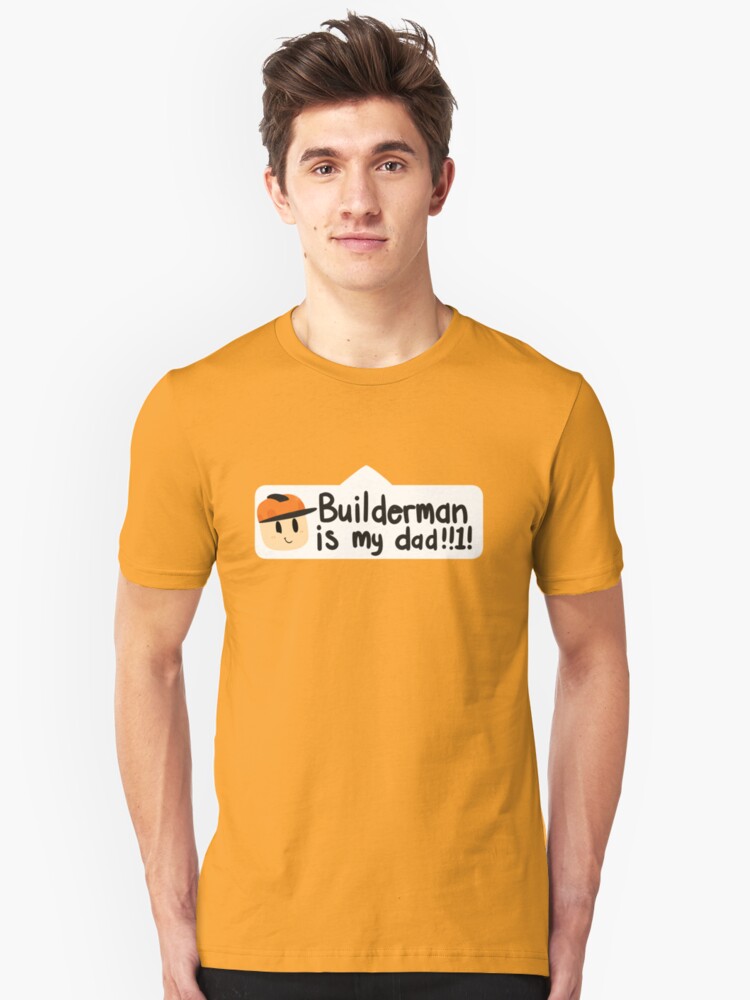Builderman Is My Dad 1 T Shirt By Kxradraws Redbubble - builderman is my dad 1 slim fit t shirt