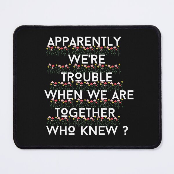 Item preview, Apparently We're Trouble When We Are Together Who knew designed and sold by Bap-tiste.