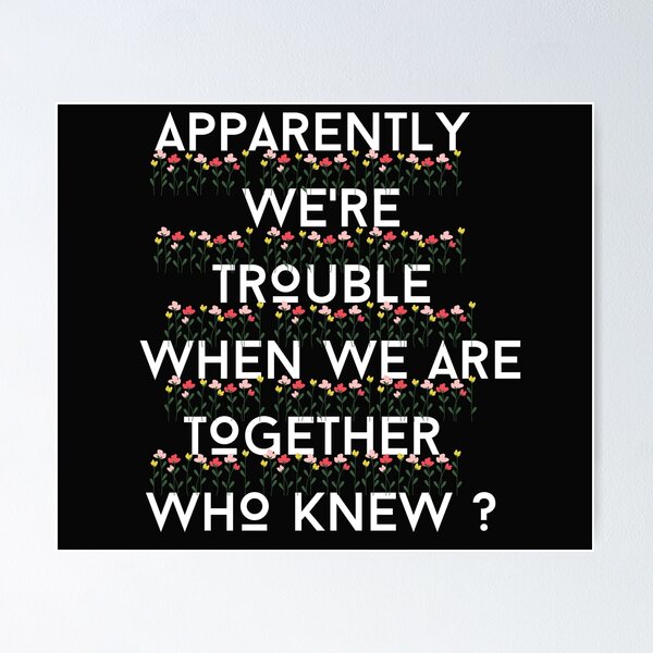 Item preview, Apparently We're Trouble When We Are Together Who knew designed and sold by Bap-tiste.
