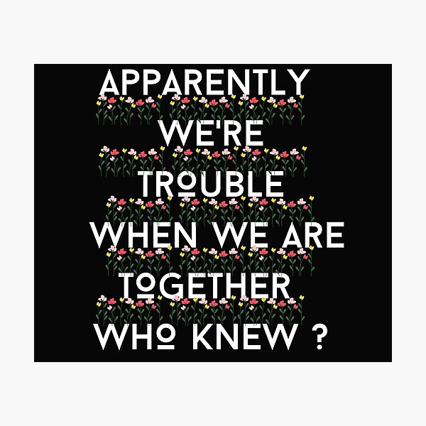 Item preview, Apparently We're Trouble When We Are Together Who knew designed and sold by Bap-tiste.