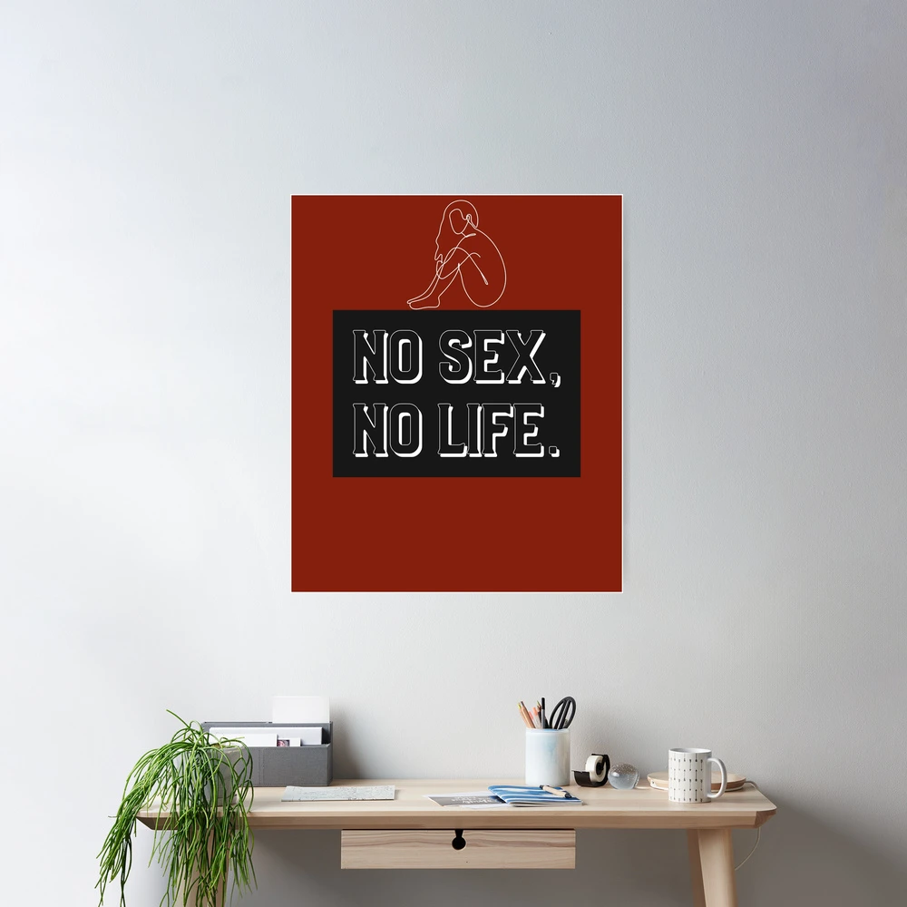 No Sex, No Life.