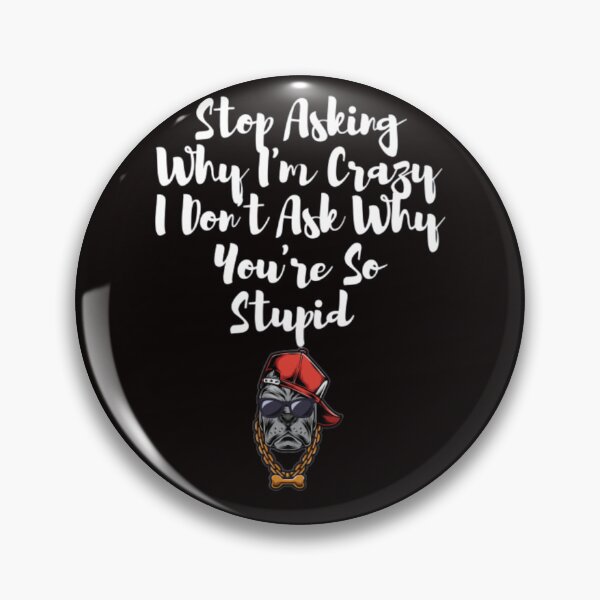 Item preview, -Stop Asking Why I'm Crazy I Don't Ask Why You're So Stupid  designed and sold by LOUCAS6.